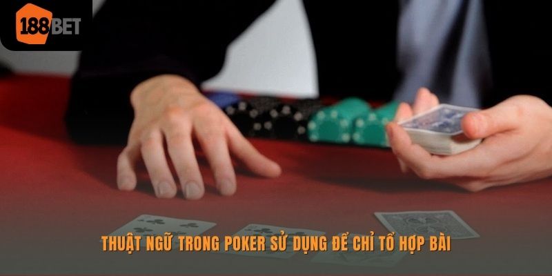 Poker 188bet - Lựa Chọn Cá Cược Siêu Hấp Dẫn Nên Thử 2 Thuật ngữ của Poker 188bet chỉ tổ hợp bài