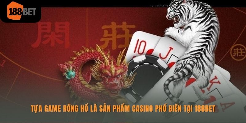 Cách Chơi Rồng Hổ 188bet Và Kinh Nghiệm Cá Cược Hiệu Quả 1 Trò chơi Rồng hổ 188bet phổ biến và quen thuộc